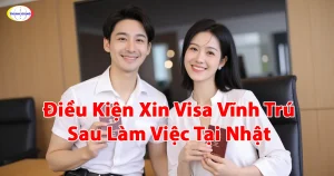 Điều Kiện Xin Visa Vĩnh Trú Sau Làm Việc Tại Nhật