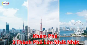 Khám phá 3 thành phố lớn nhất nhật